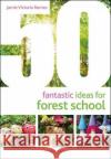 50 Fantastic Ideas for Forest School Jamie Victoria Barnes 9781472973726 Bloomsbury Publishing PLC
