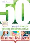 50 Fantastic Ideas for Getting Children Active Dr Dr Lala Manners 9781472971852 Bloomsbury Publishing PLC