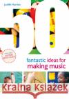 50 Fantastic Ideas for Making Music Judith Harries 9781472984111 Bloomsbury Publishing PLC