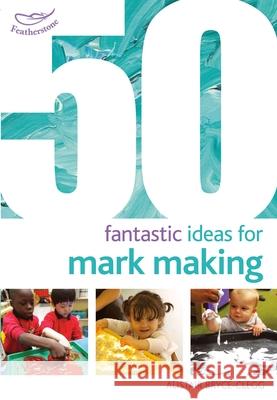 50 Fantastic Ideas for Mark Making Alistair Bryce-Clegg 9781472913241 Bloomsbury Publishing PLC - książka