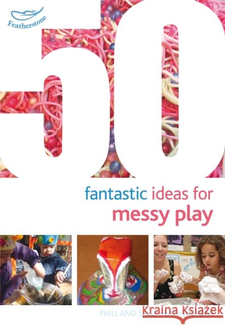 50 Fantastic Ideas for Messy Play Sally Featherstone 9781472919144 Bloomsbury Publishing PLC - książka