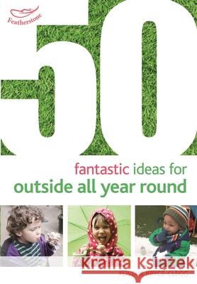 50 Fantastic Ideas for Outside All Year Round Alistair Bryce-Clegg 9781472913425 Featherstone Education - książka