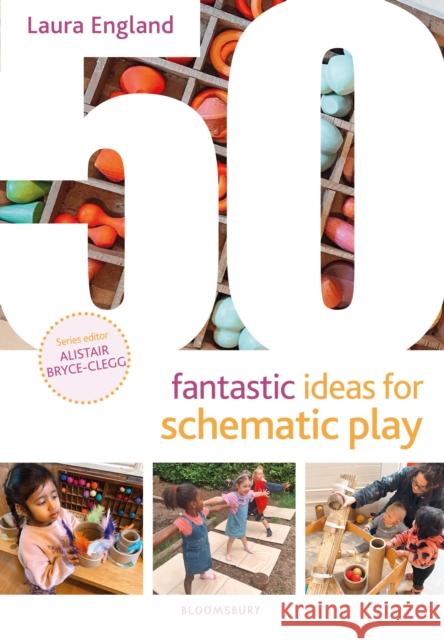 50 Fantastic Ideas for Schematic Play Laura England 9781801995177 Bloomsbury Publishing PLC - książka
