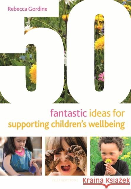 50 Fantastic Ideas for Supporting Children's Wellbeing Rebecca Gordine 9781472966766 Bloomsbury Publishing PLC - książka