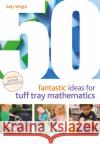 50 Fantastic Ideas for Tuff Tray Mathematics Sally Wright 9781472978356 Bloomsbury Publishing PLC
