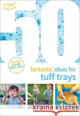 50 Fantastic Ideas for Tuff Trays Sally Wright, Alistair Bryce-Clegg 9781472954282 Bloomsbury Publishing PLC - książka