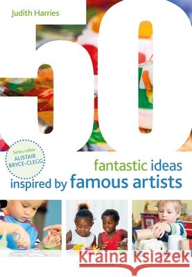 50 Fantastic Ideas Inspired by Famous Artists Judith Harries Alistair Bryce-Clegg  9781472956842 Bloomsbury Publishing PLC - książka