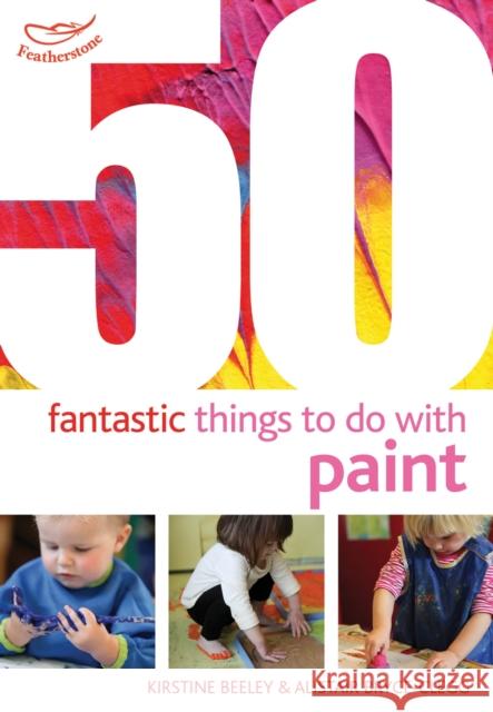 50 Fantastic Things to Do with Paint Kirstine Beeley, Alistair Bryce-Clegg 9781408159842 Bloomsbury Publishing PLC - książka