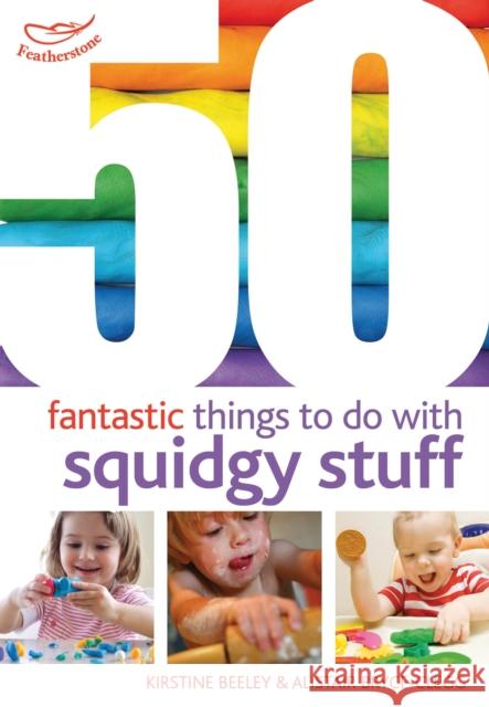 50 Fantastic Things to Do with Squidgy Stuff Kirstine Beeley, Alistair Bryce-Clegg 9781408159859 Bloomsbury Publishing PLC - książka