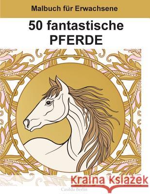 50 fantastische Pferde - Band 2: Ausmalbuch für Erwachsene Berlin, Casilda 9781542989824 Createspace Independent Publishing Platform - książka