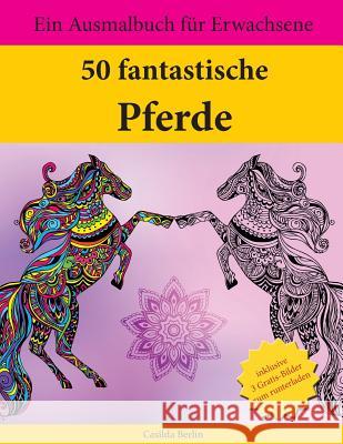 50 fantastische Pferde: Ein Ausmalbuch für Erwachsene Berlin, Casilda 9781530203741 Createspace Independent Publishing Platform - książka