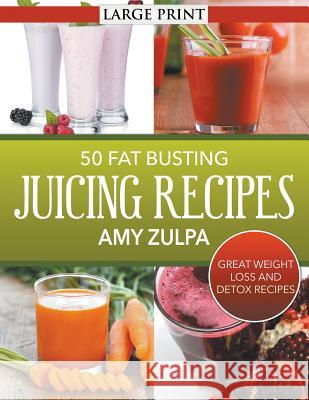 50 Fat Busting Juicing Recipes: Great Weight Loss and Detox Recipes Amy Zulpa   9781680329032 Speedy Publishing LLC - książka