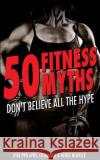 50 Fitness Myths: Don't Believe All the Hype April Cosimano Renee Novelle 9781523425938 Createspace Independent Publishing Platform