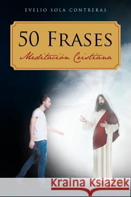 50 Frases: Meditacion Cristiana Evelio Sola Contreras   9781643340203 Page Publishing, Inc. - książka