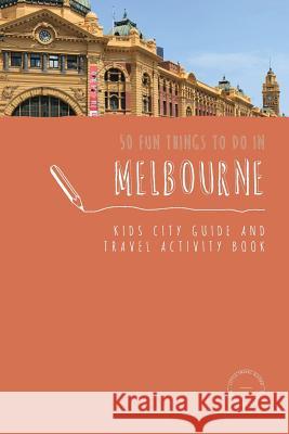 50 Fun Things To Do in Melbourne: Kids City Guide and Travel Activity Book Berry, Sarah 9780648121510 Little Travel Guides - książka