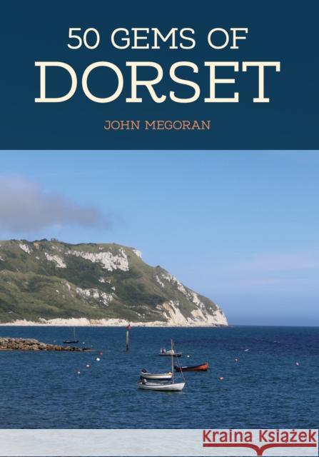 50 Gems of Dorset: The History & Heritage of the Most Iconic Places John Megoran 9781445673509 Amberley Publishing - książka
