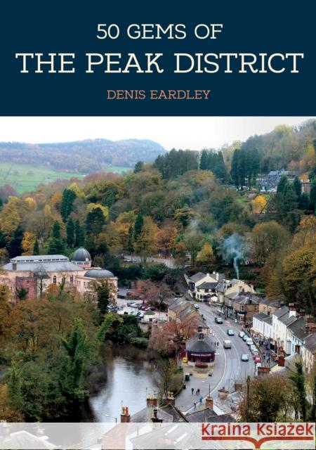 50 Gems of the Peak District: The History & Heritage of the Most Iconic Places Denis Eardley 9781445684499 Amberley Publishing - książka
