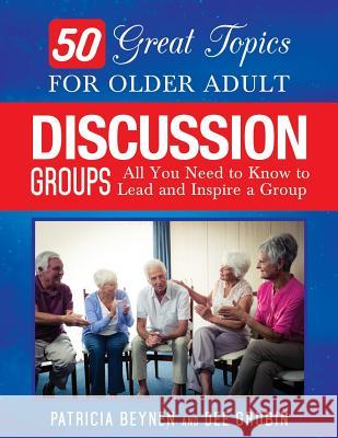 50 Great Topics for Older Adult Discussion Groups: All You Need to Know to Lead and Inspire a Group Dee Grubin, Patricia Beynen 9781720032274 Independently Published - książka