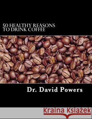 50 Healthy Reasons to Drink Coffee Dr David Powers 9781495203336 Createspace - książka