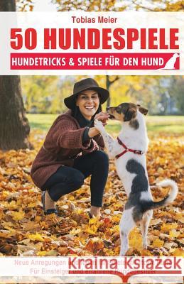 50 Hundespiele: Hundetricks & Spiele für den Hund Meier, Tobias 9781508588627 Createspace - książka