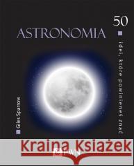 50 idei, które powinieneś znać. Astronomia Giles Sparrow 9788301217198 Wydawnictwo Naukowe PWN - książka