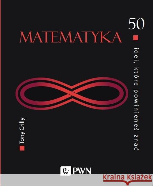 50 idei, które powinieneś znać Matematyka Crilly Tony 9788301207175 Wydawnictwo Naukowe PWN - książka