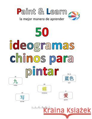 50 ideogramas chinos para pintar Defevere, Isabelle 9781539563310 Createspace Independent Publishing Platform - książka