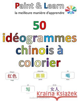 50 idéogrammes chinois à colorier Defevere, Isabelle 9781539562979 Createspace Independent Publishing Platform - książka