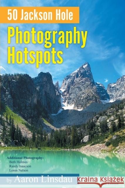 50 Jackson Hole Photography Hotspots: A Guide for Photographers and Wildlife Enthusiasts Aaron Linsdau   9781649222503 Sastrugi Press - książka