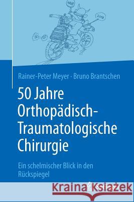 50 Jahre Orthopädisch-Traumatologische Chirurgie: Ein Schelmischer Blick in Den Rückspiegel Meyer, Rainer-Peter 9783662577349 Springer, Berlin - książka