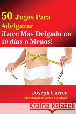 50 Jugos Para Adelgazar: ¡Luce más delgado en 10 días o menos! Correa, Joseph 9781635310290 Finibi Inc - książka