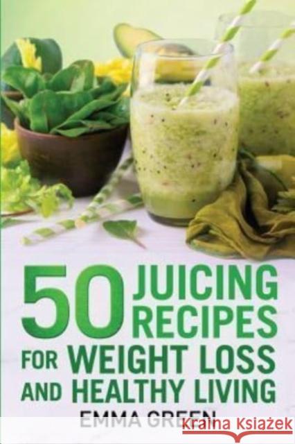 50 juicing recipes: For Weight Loss and Healthy Living Green, Emma 9781984395610 Createspace Independent Publishing Platform - książka