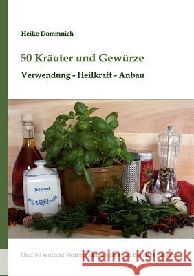 50 Kräuter und Gewürze: Verwendung - Heilwirkung - Anbau Dommnich, Heike 9783848224869 Books on Demand - książka