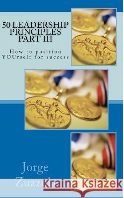 50 Leadership Principles Part III: How to position yourself for success Zuazola, Jorge 9781466214118 Createspace - książka