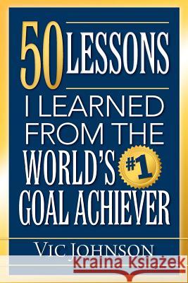 50 Lessons I Learned From The World's #1 Goal Achiever Johnson, Vic 9781937918798 Laurenzana Press - książka