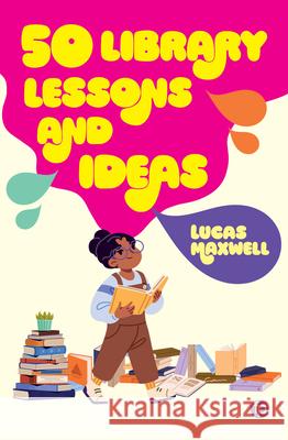 50 Library Lessons and Ideas Lucas Maxwell 9781783307432 Facet Publishing - książka