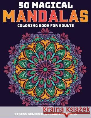 50 Magical Mandalas Coloring Book For Adults: Stress Relieving Coloring Books: Relaxation Mandala Designs Sandra D 9781707974450 Independently Published - książka