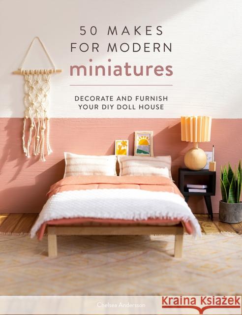 50 Makes for Modern Miniatures: Decorate and Furnish Your DIY Doll House Andersson, Chelsea 9781446309940 David & Charles - książka