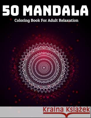 50 Mandala Coloring Book For Adult Relaxation: Mandala Coloring Book Stress Relieving Designs Sandra D 9781707795284 Independently Published - książka