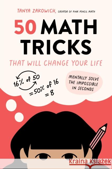 50 Math Tricks That Will Change Your Life: Mentally Solve the Impossible in Seconds Tanya Zakowich 9781645678281 Page Street Publishing - książka