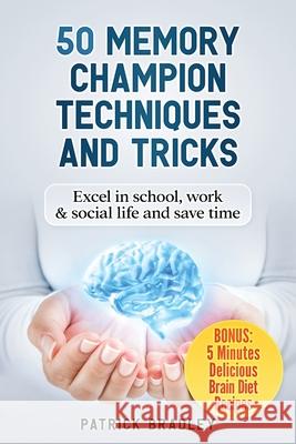 50 Memory Champion Techniques and Tricks: Excel in School, Work & Social Life and Save Time Patrick Bradley 9781091272576 Independently Published - książka