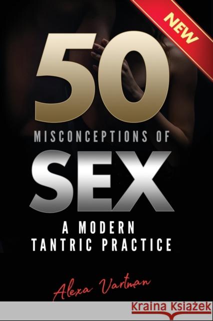 50 Misconceptions of Sex: A Modern Tantric Practice Alexa Vartman 9781838005603 TNT Education - książka
