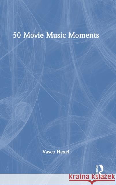 50 Movie Music Moments Vasco Hexel 9781032249575 Routledge - książka