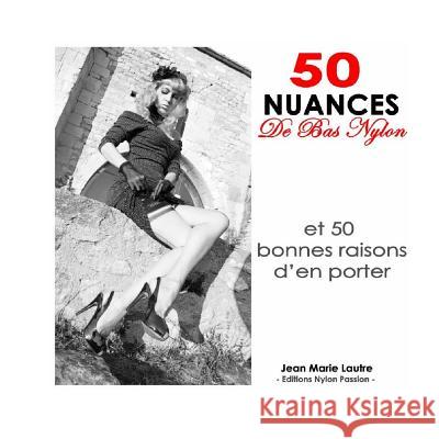 50 nuances de bas nylon: et 50 bonnes raisons d'en porter Lautre, Jean-Marie 9781540702968 Createspace Independent Publishing Platform - książka