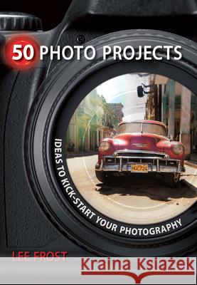 50 Photo Projects: Ideas to Kick-Start Your Photography Frost, Lee 9780715329764  - książka