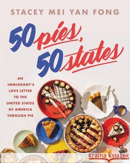 50 Pies, 50 States: An Immigrant's Love Letter to the United States Through Pie Stacey Mei Yan Fong 9780316394512 Little, Brown & Company - książka