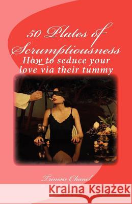 50 Plates of Scrumptiousness: How to seduce your love via their tummy Chanel, Trinisse 9781478271420 Createspace - książka