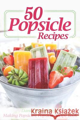 50 Popsicle Recipes: Making Popsicles; Popsicle Recipe Book Daniel Humphreys 9781794017818 Independently Published - książka