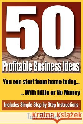 50 Profitable Business Ideas You Can Start From Home Today: With Little or No Money Walker, Ian 9781461092728 Createspace - książka