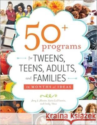 50+ Programs for Tweens, Teens, Adults, and Families: 12 Months of Ideas Amy J. Alessio Kate Lamantia Emily Vinci 9780838919453 ALA Editions - książka